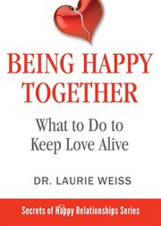 Being happy together : how to create a fabulous relationship with your life partner in less than an hour a week cover image cdn
