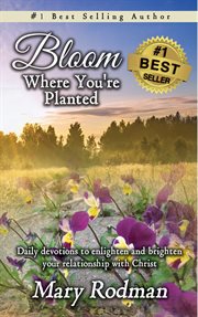 Bloom where you're planted. Daily Devotions to Enlighten and Brighten Your Relationship with Christ cover image cdn
