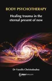 Body psychotherapy. Healing Trauma in The Eternal Present of Now cover image cdn