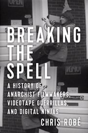 Breaking the spell. A History of Anarchist Filmmakers, Videotape Guerrillas, and Digital Ninjas cover image cdn