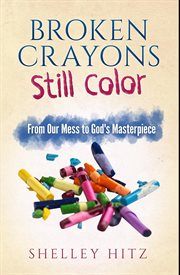 Broken crayons still color : from our mess to God's masterpiece cover image cdn