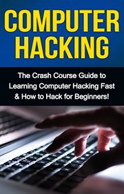 Computer hacking. The Crash Course Guide to Learning Computer Hacking Fast & How to Hack for Beginners cover image cdn