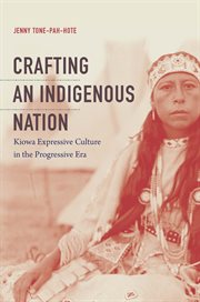 Crafting an indigenous nation : Kiowa expressive culture in the progressive era cover image cdn