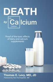 Death by calcium. Proof of the toxic effects of dairy and calcium supplements cover image cdn