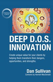 Deep d.o.s. innovation. Create Unique Value for Your Clients by Helping Them Transform Their Dangers, Opportunities, and Str cover image cdn