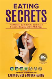 Eating secrets. The Ultimate Guide to Take Control and Overcome Bingeing and Self Sabotage cover image cdn