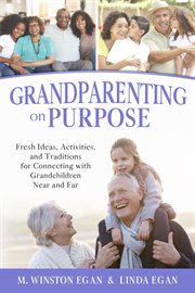 Grandparenting on purpose : fresh ideas, activities, and traditions for connecting with grandchildren near and far cover image cdn