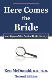 Here comes the bride. A Critique of the Baptist Bride Heresy cover image cdn