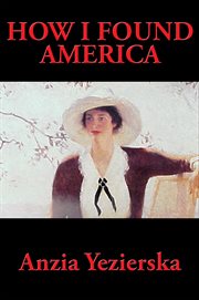 How I found America : collected stories of Anzia Yezierska cover image cdn