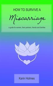 HOW TO SURVIVE A MISCARRIAGE : a guide for women, their partners, friends and families cover image cdn