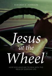 Jesus at the wheel. How God Helps Me Deal with the Mess of Everyday Life cover image cdn
