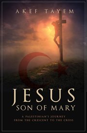 Jesus, son of mary. A Palestinian's Journey from the Crescent to the Cross cover image cdn