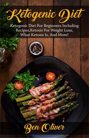 Ketogenic diet. Ketogenic Diet For Beginners Including Recipes, Ketosis For Weight Loss, What Ketosis Is, and More! cover image cdn