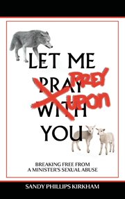 Let me prey upon you : breaking free from a minister's sexual abuse cover image cdn