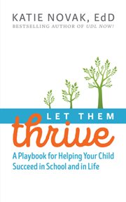 Let them thrive : a playbook for helping your child succeed in school and in life cover image cdn
