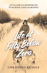 Life at fifty below zero. An Alaskan Memoir on Teaching and Learning cover image cdn