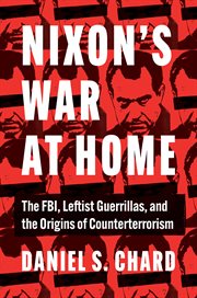 Nixon's war at home : the FBI, leftist guerillas, and the origins of counterterrorism cover image cdn