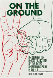 On the ground : an illustrated anecdotal history of the sixties underground press in the U.S. cover image cdn