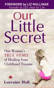 Our little secret. One Woman's True Story of Healing From Childhood Trauma cover image cdn