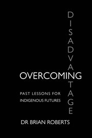 Overcoming disadvantage : past lessons for Indigenous futures cover image cdn