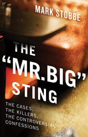 The "Mr. Big" sting : the cases, the killers, the controversial confessions cover image cdn