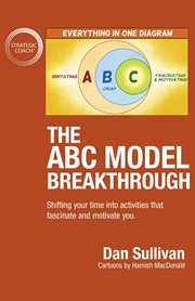 The abc model breakthrough. Shifting Your Time into Activities That Fascinate and Motivate You. cover image cdn