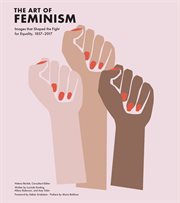 The art of feminism : images that shaped the fight for equality, 1857-2017 cover image cdn