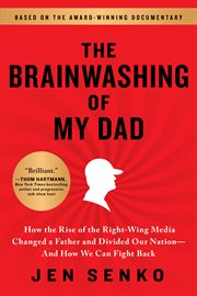 The brainwashing of my dad : how the rise of the right-wing media changed a father and divided our nation, and how we can fight back cover image cdn