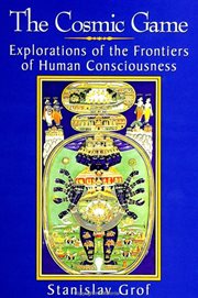 The cosmic game : explorations of the frontiers of human consciousness cover image cdn