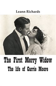 The first merry widow. The Life of Carrie Moore cover image cdn