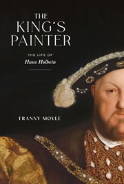 The king's painter : the life and times of Hans Holbein cover image cdn