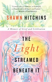 The light streamed beneath it : a memoir of grief and celebration cover image cdn