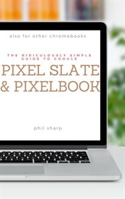 The ridiculously simple guide to Google Pixel Slate and Pixelbook : a practical guide to getting started with Chromebooks and tablets running Chrome OS cover image cdn