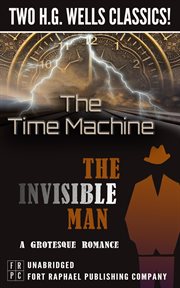 The time machine and the invisible man: a grotesque romance. Two H.G. Wells Classics! cover image cdn