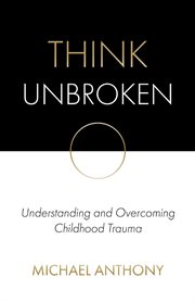 Think unbroken. Understanding and Overcoming Childhood Trauma cover image cdn