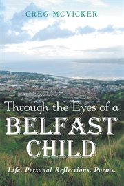 Through the eyes of a Belfast child : life. personal Reflections. poems cover image cdn