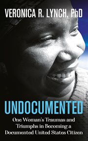 Undocumented. One Woman's Traumas and Triumphs in Becoming a Documented United States Citizen cover image cdn