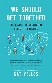 We should get together. The Secret to Cultivating Better Friendships cover image cdn