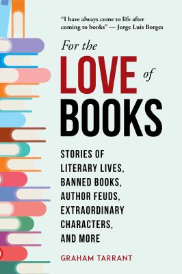 For the love of books : stories of literary lives, banned books, author feuds, extraordinary characters, and more  cover image cdn