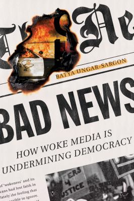Bad news : how woke media is undermining democracy cover image