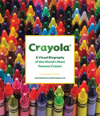 Crayola : a visual biography of the world's most famous crayon cover image