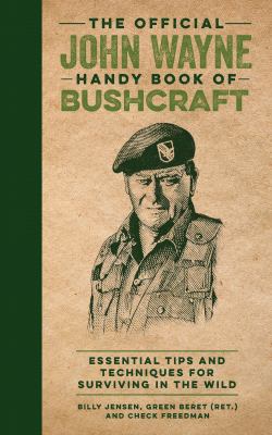 Official John Wayne handy book of bushcraft : essential tips & techniques for surviving in the wild cover image
