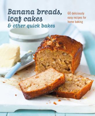 Banana breads, loaf cakes & other quick bakes : 60 deliciously easy recipes for home baking cover image