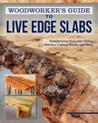 Woodworker's guide to live edge slabs : transforming trees into tables, benches, cutting boards, and more  cover image cdn