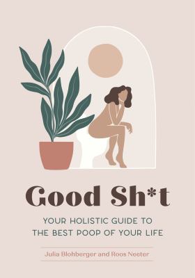 Good sh*t : your holistic guide to the best poop of your life cover image