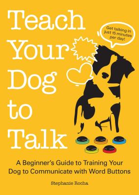 Teach your dog to talk : a beginner's guide to training your dog to communicate with word buttons  cover image cdn