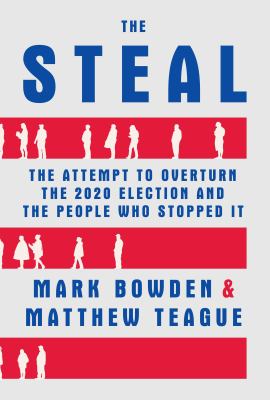 The steal : the attempt to overturn the 2020 election and the people who stopped it cover image