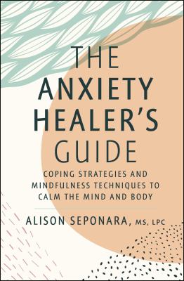 The anxiety healer's guide : coping strategies and mindfulness techniques to the calm the mind and body cover image