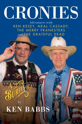 Cronies : a burlesque : adventures with Ken Kesey, Neal Cassady, The Merry Pranksters and The Grateful Dead cover image