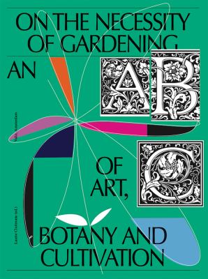 On the necessity of gardening : an ABC of art, botany and cultivation cover image